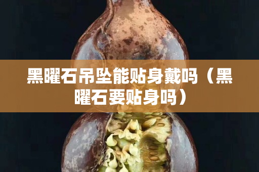 黑曜石吊墜能貼身戴嗎（黑曜石要貼身嗎）