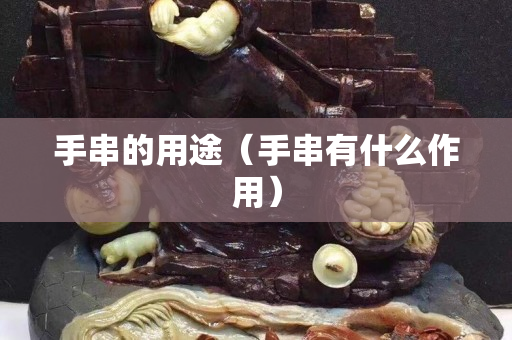 手串的用途（手串有什么作用）