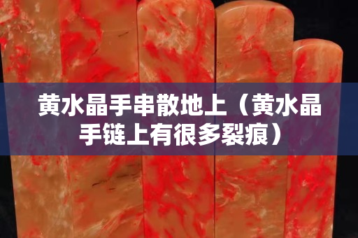 黃水晶手串散地上（黃水晶手鏈上有很多裂痕）