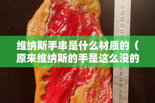 維納斯手串是什么材質(zhì)的（原來維納斯的手是這么沒的）