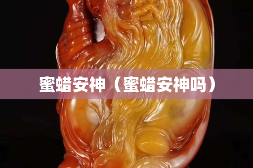 蜜蠟安神（蜜蠟安神嗎）