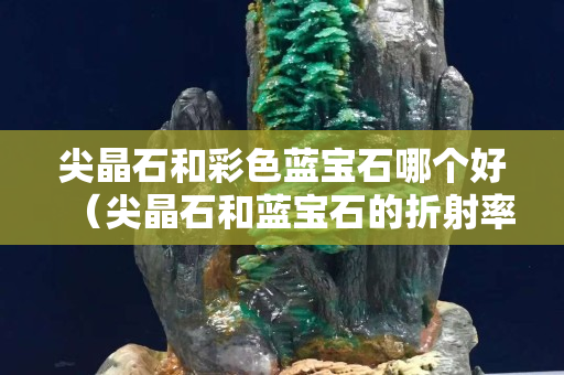 尖晶石和彩色藍(lán)寶石哪個(gè)好（尖晶石和藍(lán)寶石的折射率）