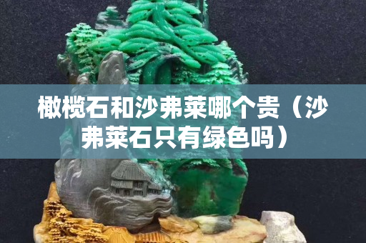 橄欖石和沙弗萊哪個貴（沙弗萊石只有綠色嗎）