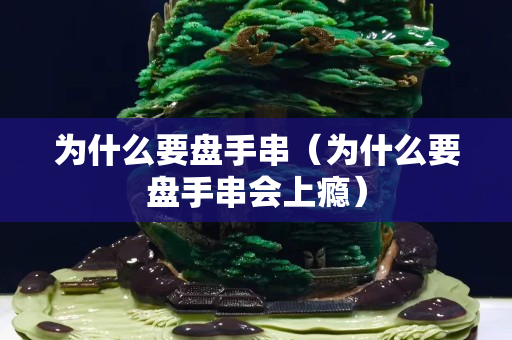 為什么要盤手串（為什么要盤手串會上癮）