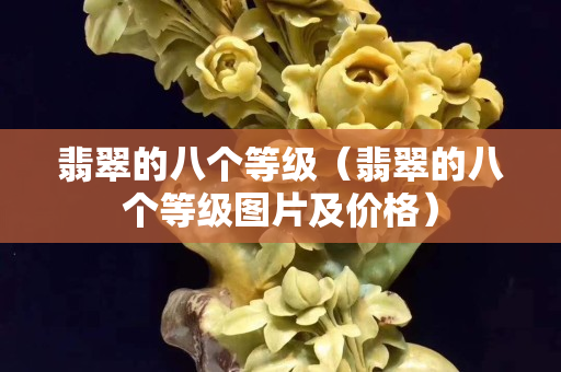 翡翠的八個等級（翡翠的八個等級圖片及價格）