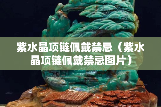 紫水晶項鏈佩戴禁忌（紫水晶項鏈佩戴禁忌圖片）