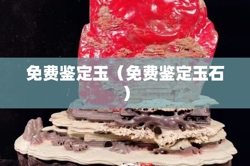 免費鑒定玉（免費鑒定玉石）