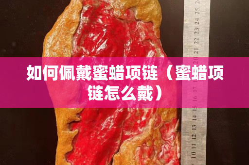 如何佩戴蜜蠟項鏈（蜜蠟項鏈怎么戴）
