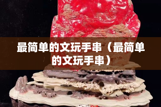 最簡單的文玩手串（最簡單的文玩手串）
