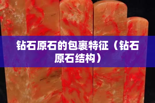 鉆石原石的包裹特征（鉆石原石結構）