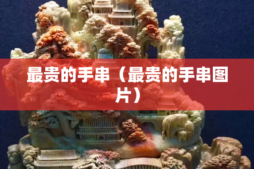 最貴的手串（最貴的手串圖片）