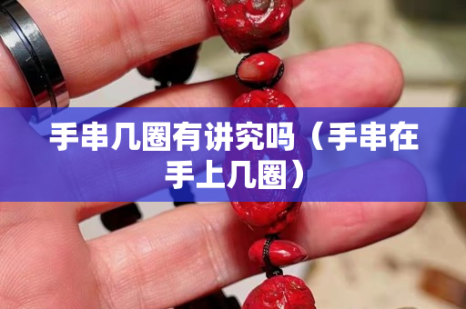 手串幾圈有講究嗎（手串在手上幾圈）