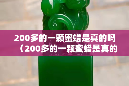 200多的一顆蜜蠟是真的嗎（200多的一顆蜜蠟是真的嗎圖片）