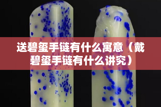 送碧璽手鏈有什么寓意（戴碧璽手鏈有什么講究）