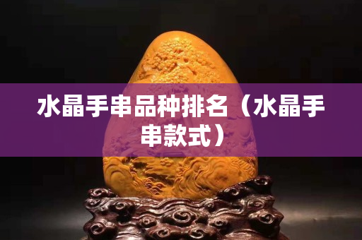 水晶手串品種排名（水晶手串款式）
