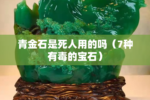 青金石是死人用的嗎（7種有毒的寶石）
