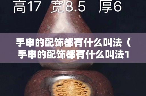 手串的配飾都有什么叫法（手串的配飾都有什么叫法14）
