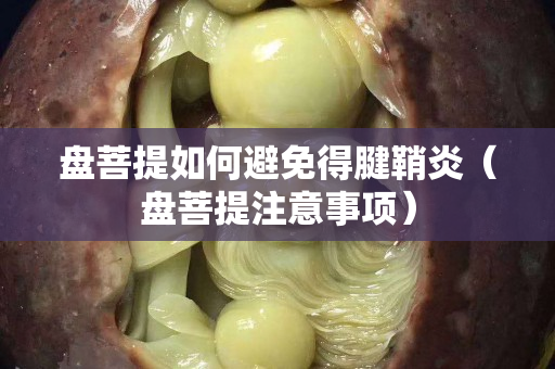 盤菩提如何避免得腱鞘炎（盤菩提注意事項）