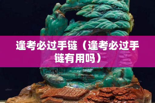 逢考必過手鏈（逢考必過手鏈有用嗎）