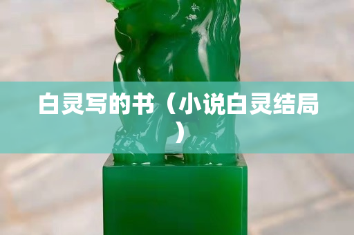 白靈寫的書（小說白靈結(jié)局）