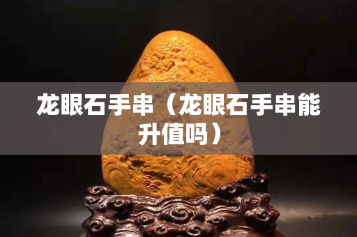 龍眼石手串（龍眼石手串能升值嗎）
