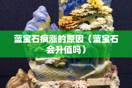 藍寶石瘋漲的原因（藍寶石會升值嗎）