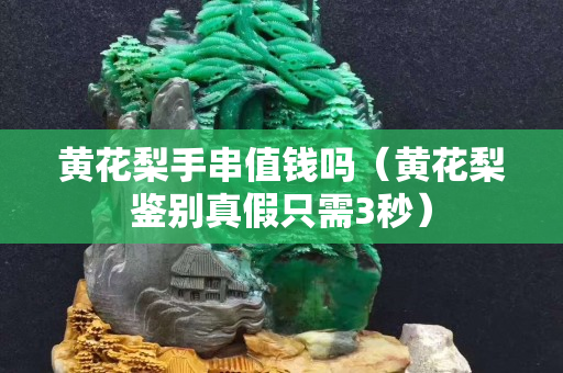 黃花梨手串值錢嗎（黃花梨鑒別真假只需3秒）