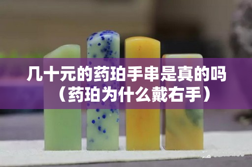 幾十元的藥珀手串是真的嗎（藥珀為什么戴右手）