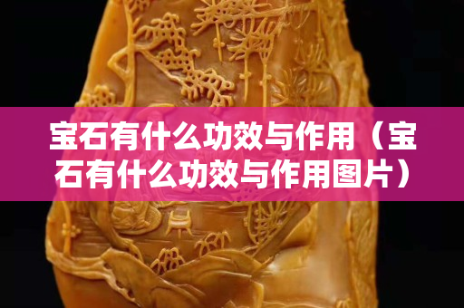 寶石有什么功效與作用（寶石有什么功效與作用圖片）