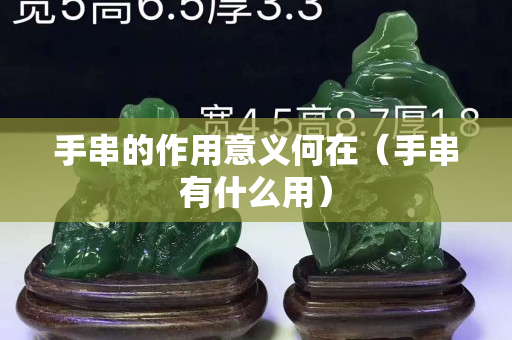 手串的作用意義何在（手串有什么用）