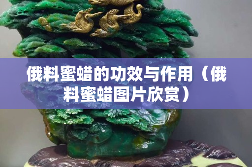 俄料蜜蠟的功效與作用（俄料蜜蠟圖片欣賞）