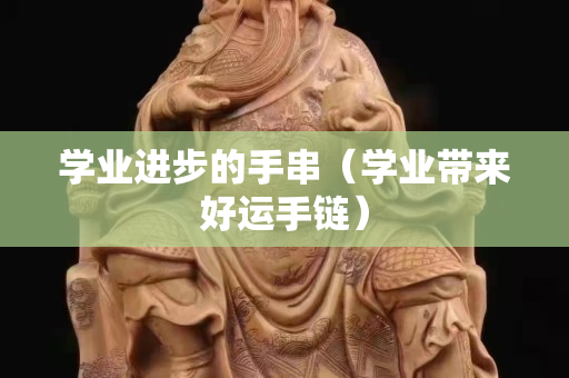學業進步的手串（學業帶來好運手鏈）