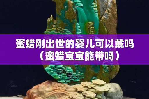 蜜蠟剛出世的嬰兒可以戴嗎（蜜蠟寶寶能帶嗎）