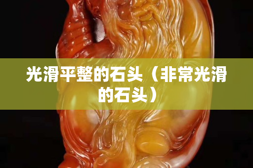 光滑平整的石頭（非常光滑的石頭）