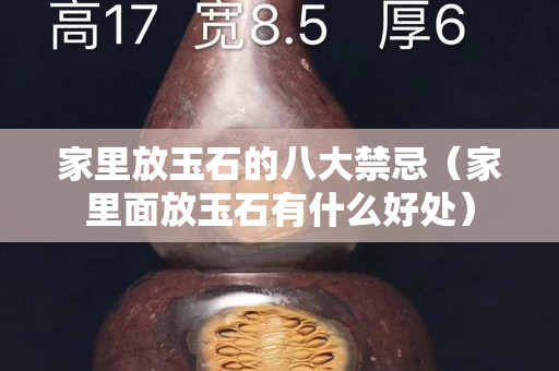 家里放玉石的八大禁忌（家里面放玉石有什么好處）