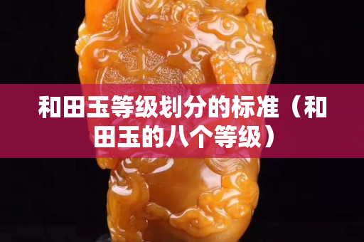 和田玉等級劃分的標準（和田玉的八個等級）