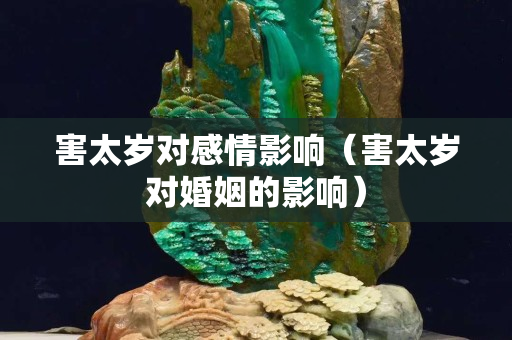 害太歲對(duì)感情影響（害太歲對(duì)婚姻的影響）