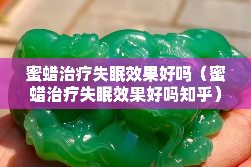 蜜蠟治療失眠效果好嗎（蜜蠟治療失眠效果好嗎知乎）