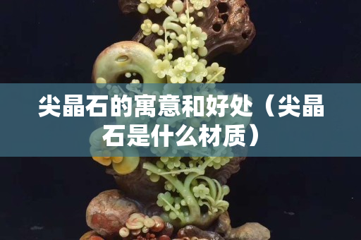 尖晶石的寓意和好處（尖晶石是什么材質）