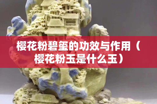 櫻花粉碧璽的功效與作用（櫻花粉玉是什么玉）