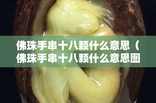 佛珠手串十八顆什么意思（佛珠手串十八顆什么意思圖片）