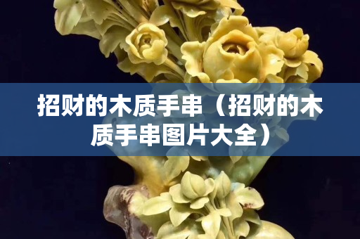 招財的木質手串（招財的木質手串圖片大全）