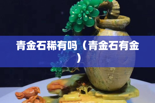 青金石稀有嗎（青金石有金）