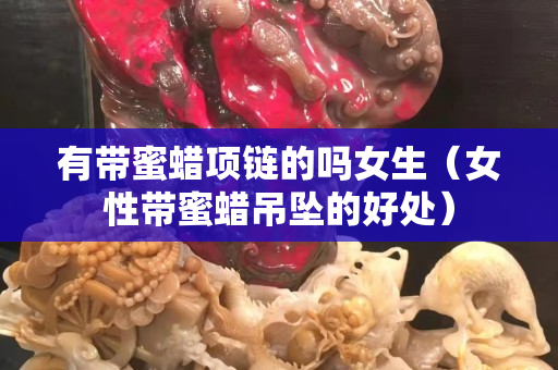 有帶蜜蠟項鏈的嗎女生（女性帶蜜蠟吊墜的好處）