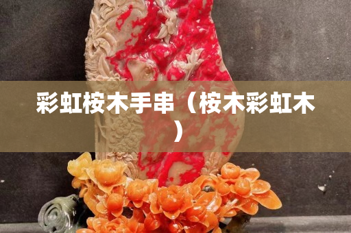 彩虹桉木手串（桉木彩虹木）