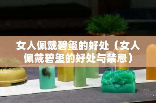 女人佩戴碧璽的好處（女人佩戴碧璽的好處與禁忌）
