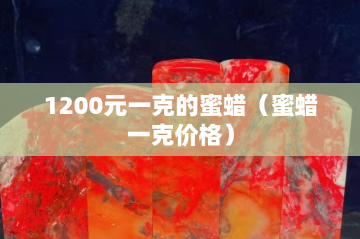 1200元一克的蜜蠟（蜜蠟一克價(jià)格）