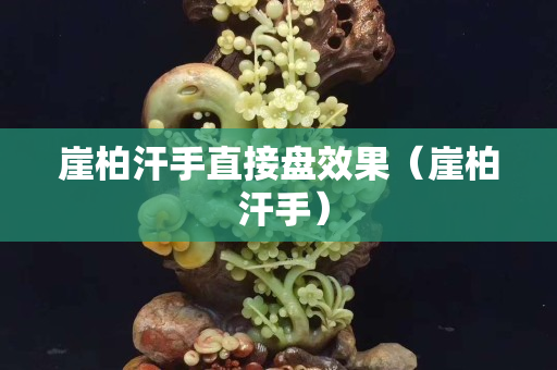 崖柏汗手直接盤效果（崖柏 汗手）