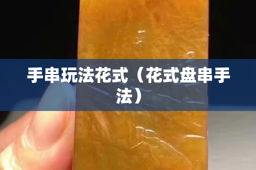 手串玩法花式（花式盤串手法）