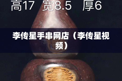 李傳星手串網店（李傳星視頻）